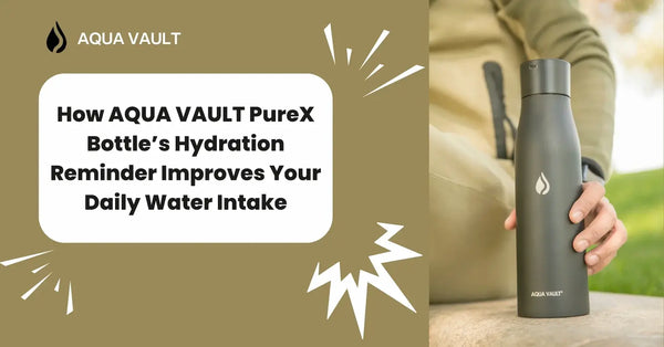 Smart Hydration: How AQUA VAULT PureX Bottle’s Hydration Reminder Improves Your Daily Water Intake