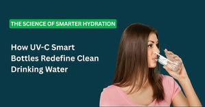 The Science of Smarter Hydration: How UV-C Smart Bottles Redefine Clean Drinking Water
